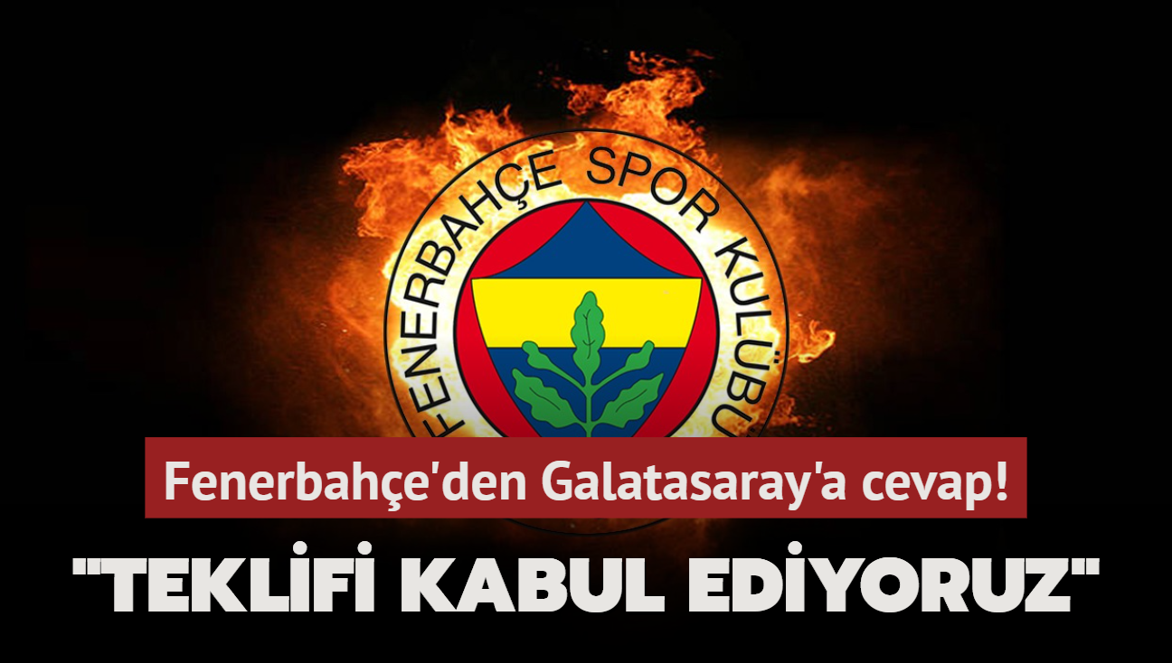 Fenerbahe'den Galatasaray'a cevap! "Teklifi kabul ediyoruz"