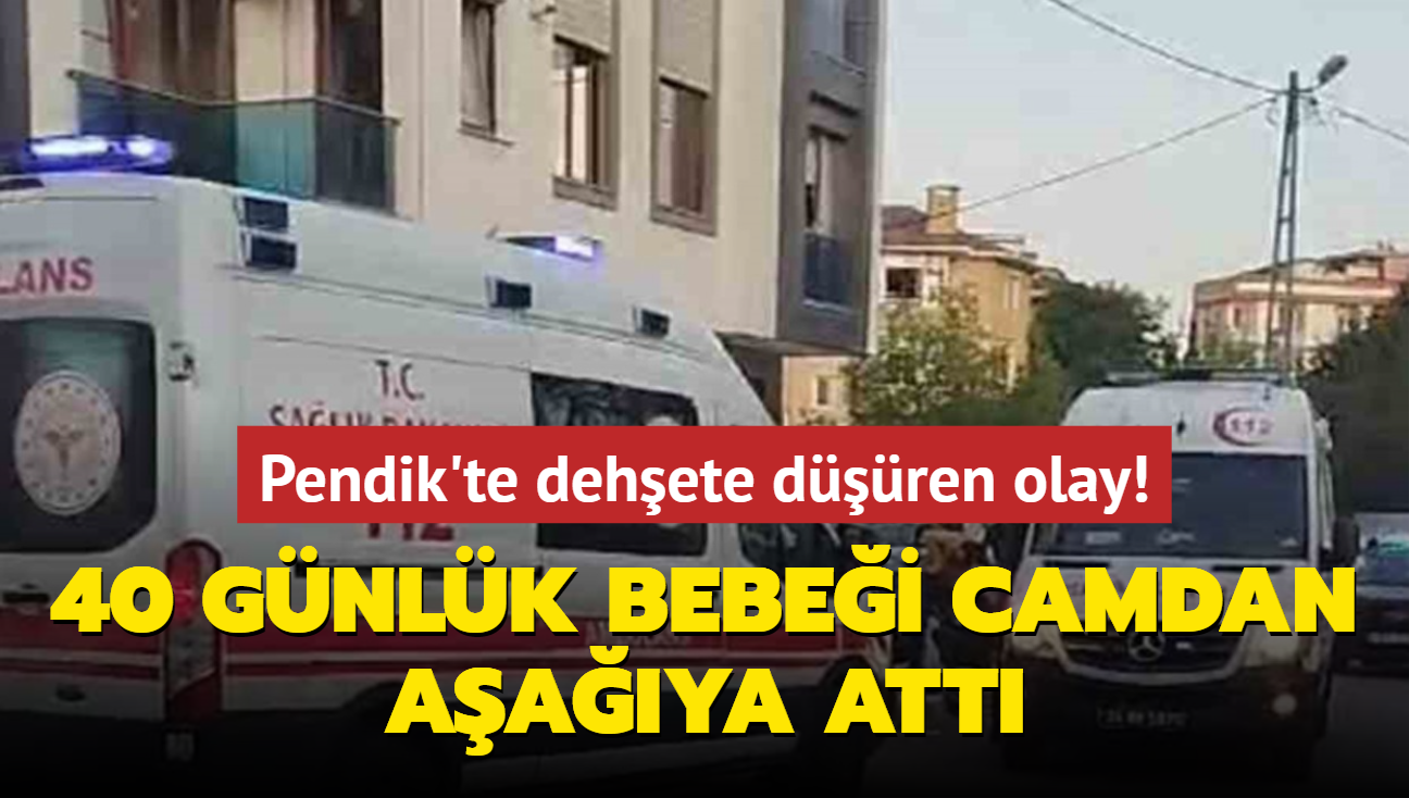 Pendik'te dehete dren olay: 40 gnlk bebei camdan aaya att