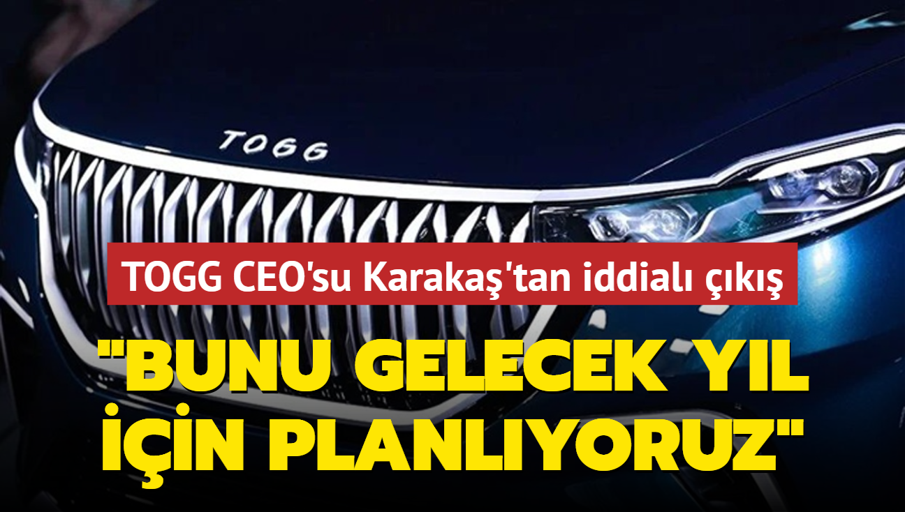 TOGG CEO'su Karaka'tan iddial k: Bunu gelecek yl iin planlyoruz