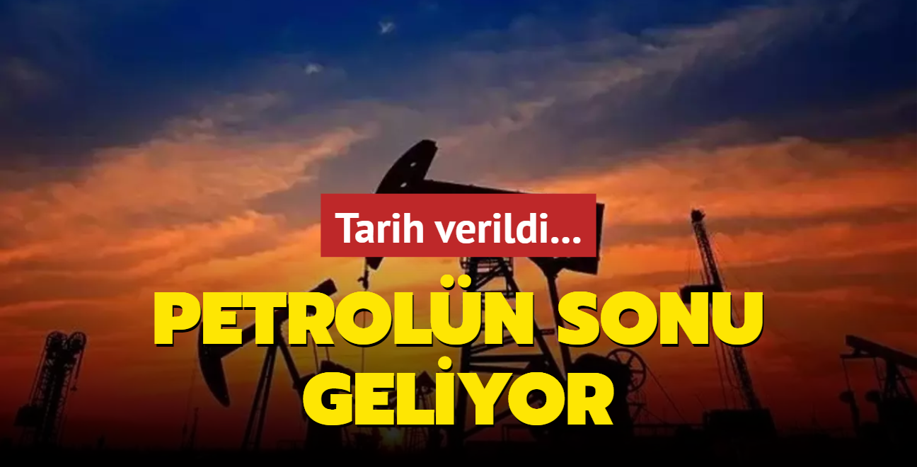 Tarih verildi... Petroln sonu geliyor