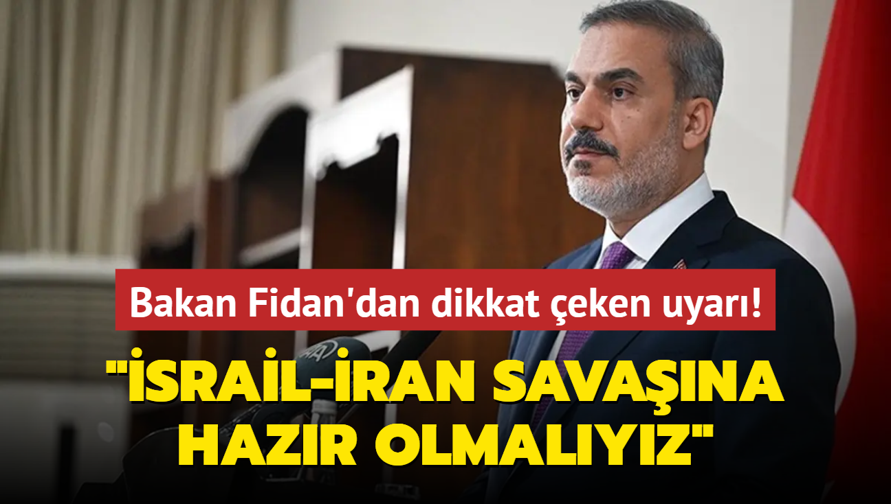 Bakan Fidan'dan dikkat eken uyar! srail-ran savana hazr olmalyz