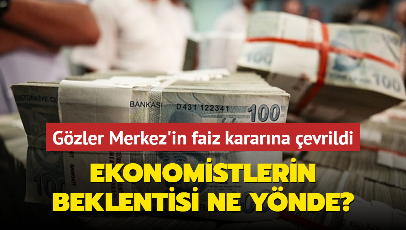 Gzler Merkez Bankas'nn faiz kararnda... Ekonomistlerin beklentisi ne ynde?