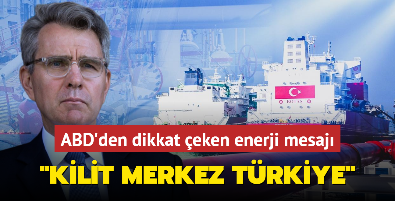 ABD'li st dzey yetkili Trkiye'yi iaret etti: Kilit bir enerji merkezi