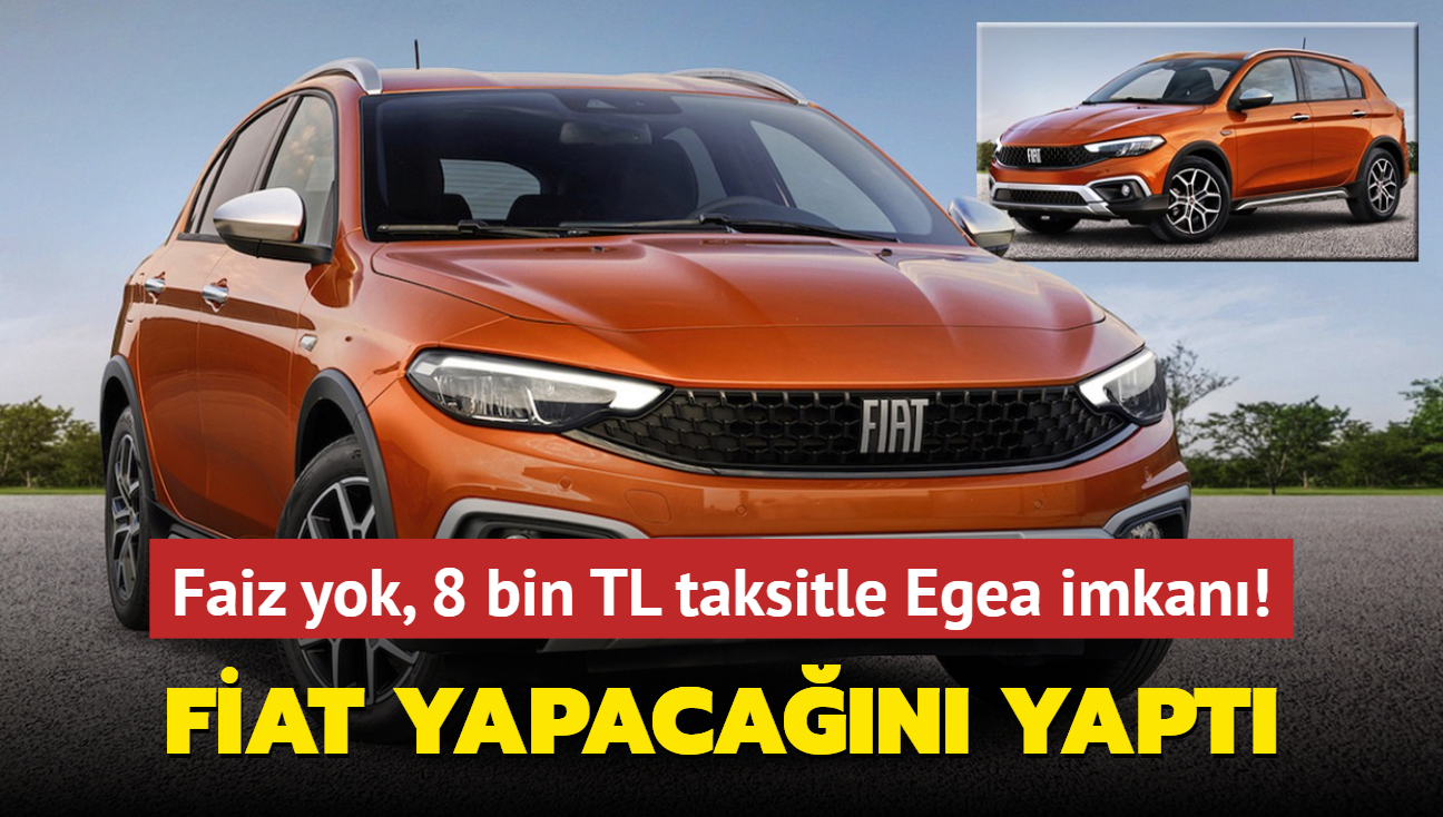 Fiat yapacan yapt! Faiz yok, 8 bin TL taksitle Egea imkan