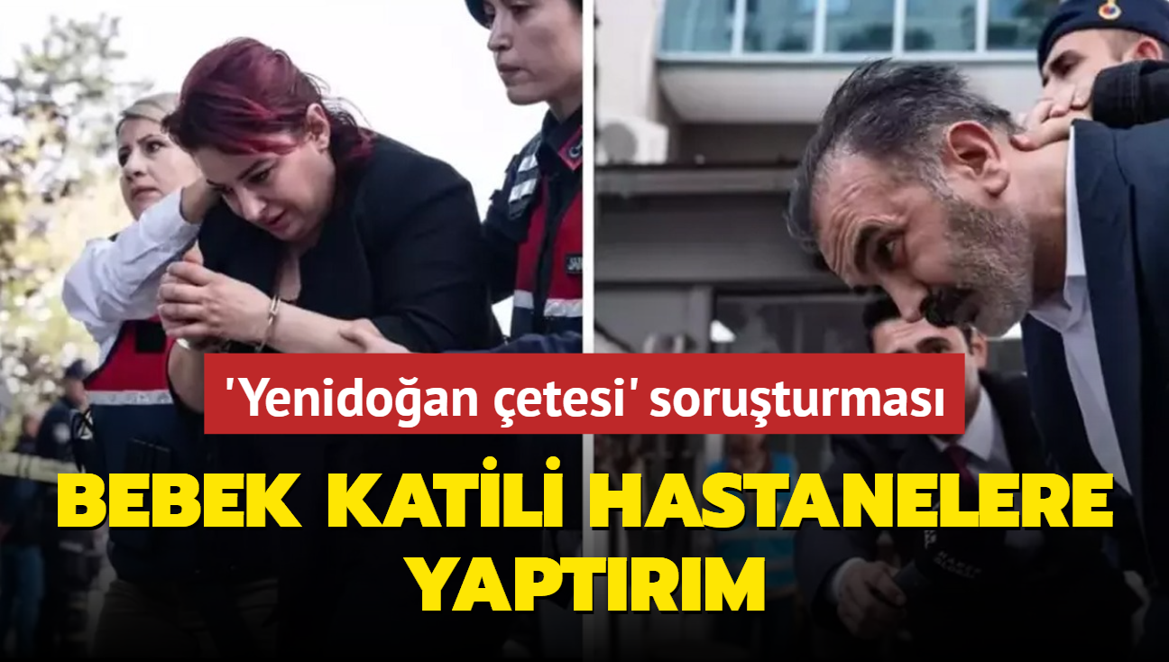 'Yenidoan etesi' soruturmas! Bebek katili hastanelere yaptrm