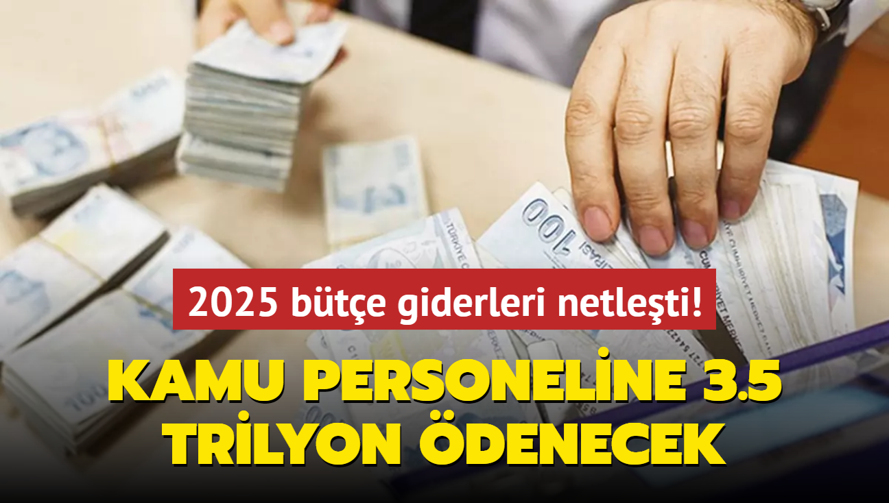 2025 bte giderleri netleti! Kamu personeline 3.5 trilyon denecek