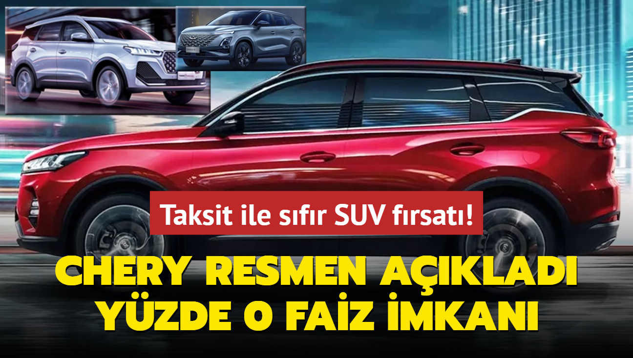 Chery resmen aklad: Taksit ile sfr SUV imkan! stelik yzde 0 faiz