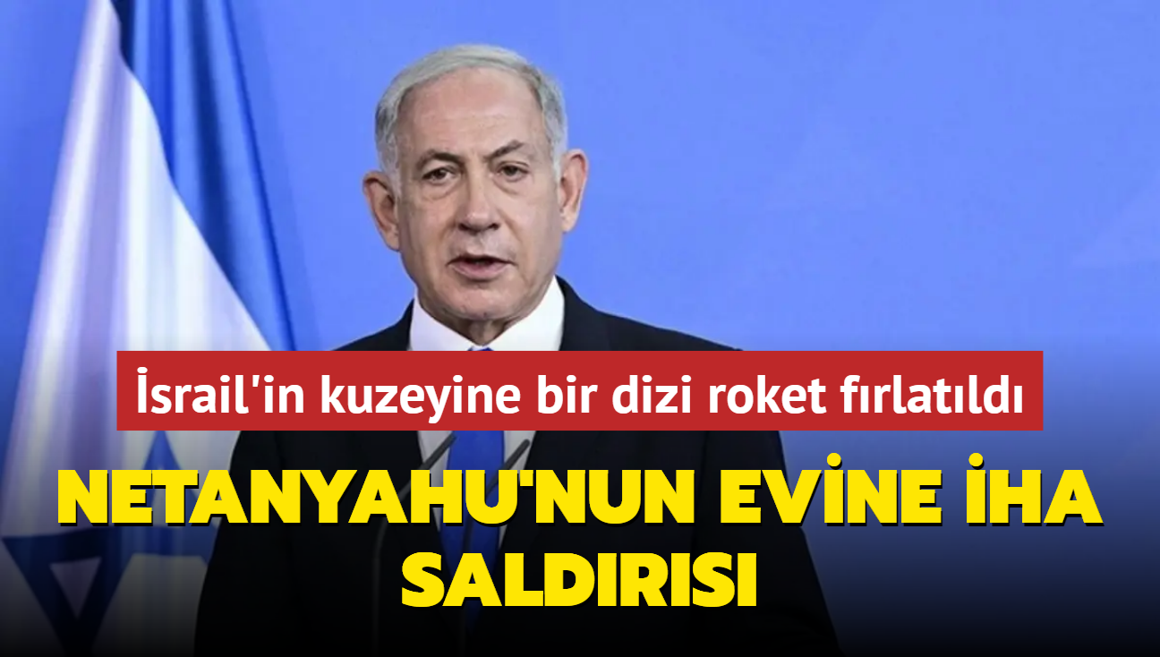 Netanyahu'nun evine HA saldrs... srail'in kuzeyine bir dizi roket frlatld