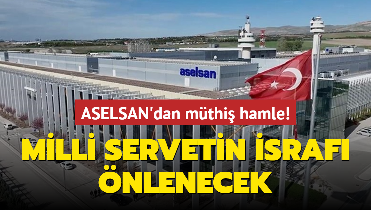 ASELSAN'dan mthi hamle! Milli servetin israf nlenecek