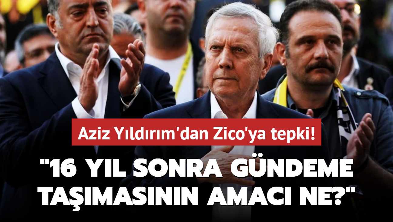 Aziz Yldrm'dan Zico'ya tepki! "16 yl sonra gndeme tamasnn amac ne""