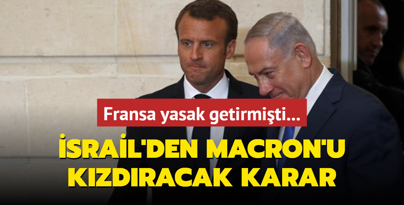 Fransa yasak getirmiti... srail'den ok konuulacak Macron karar