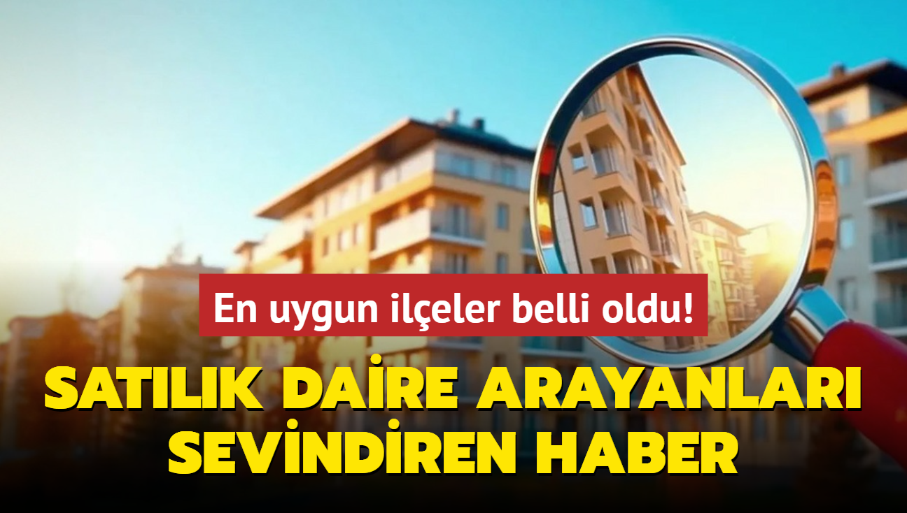 Satlk daire arayanlar sevindiren haber! En uygun ileler belli oldu