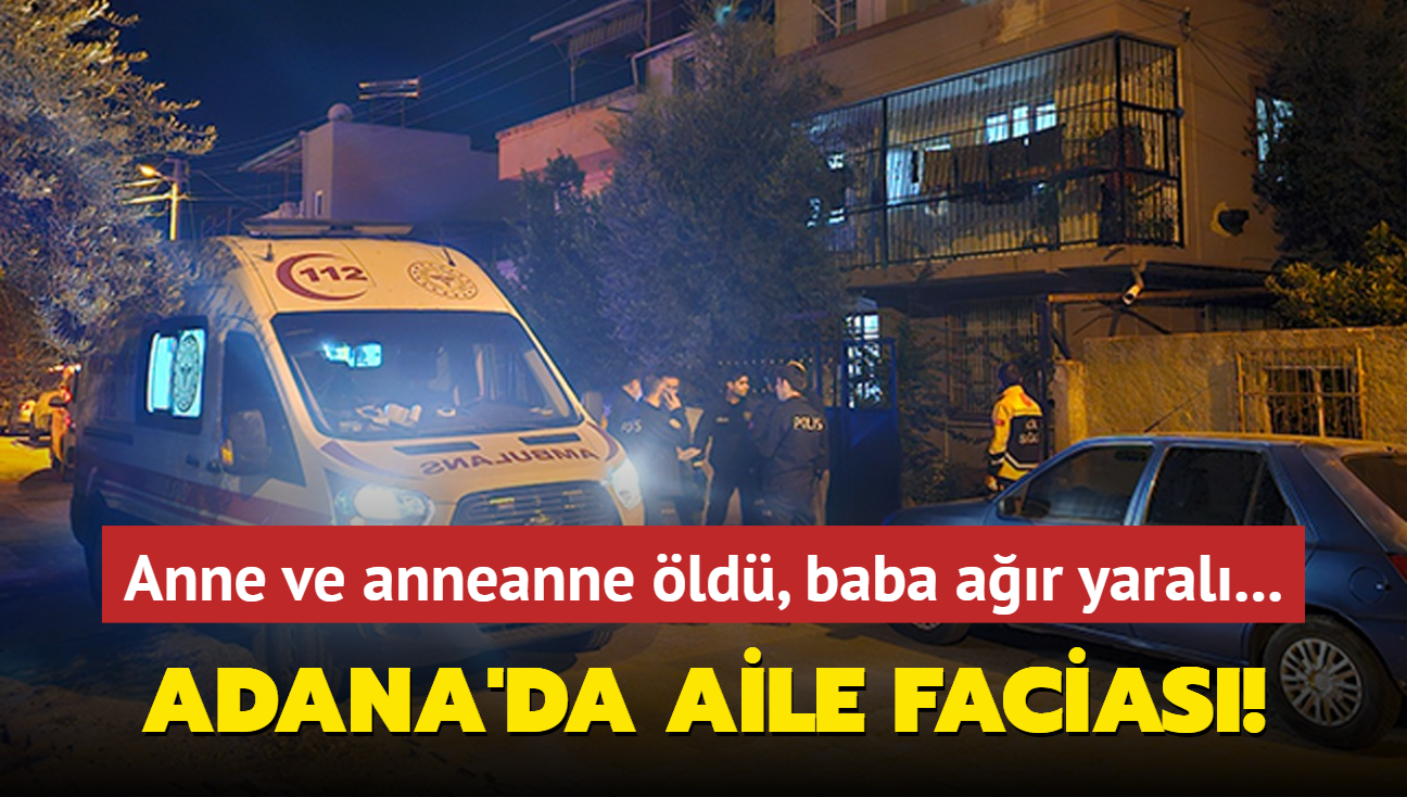 Adana'da aile facias! Anne ve anneanne ld, baba ar yaral