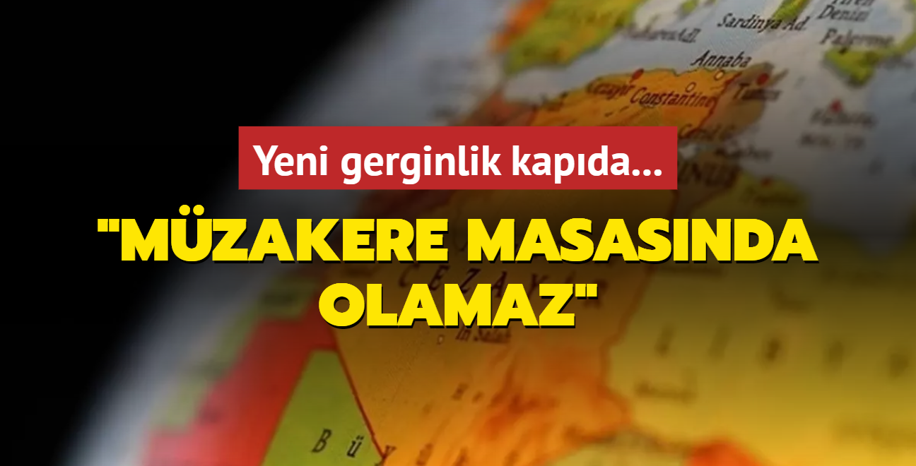 Yeni gerginlik kapda: Hibir zaman mzakere masasnda olamaz