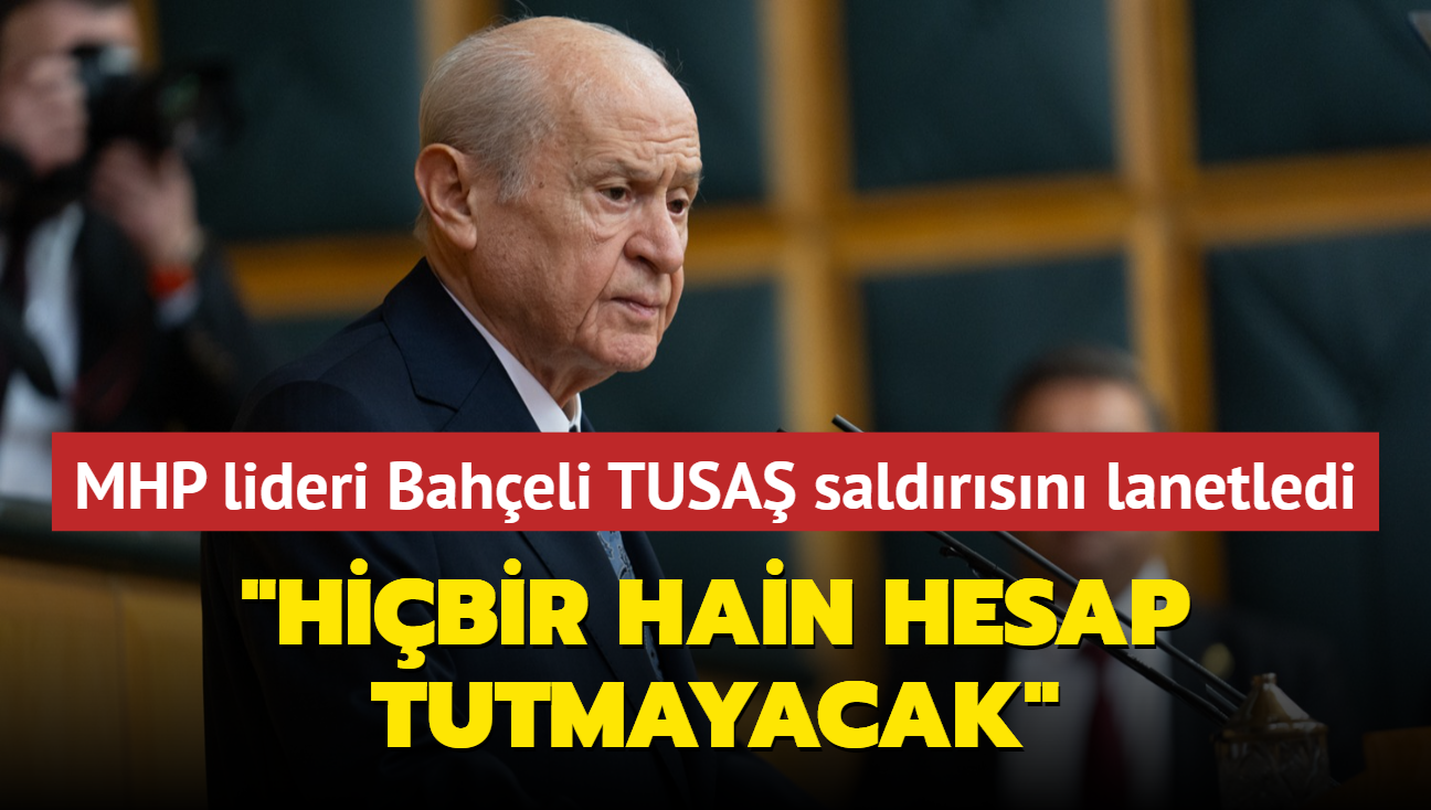 MHP lideri Baheli TUSA saldrsn lanetledi: Hibir hain hesap tutmayacak