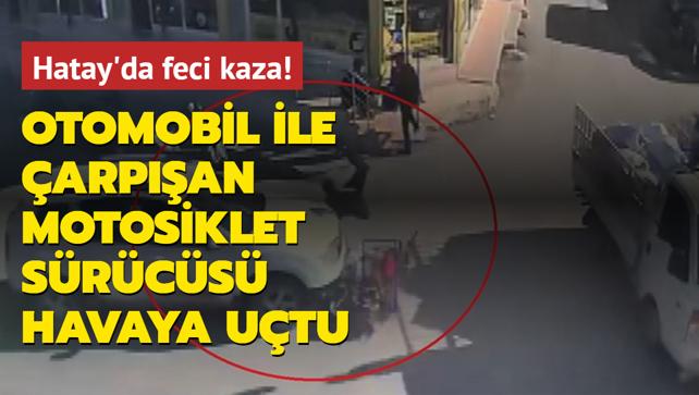 Hatay'da feci kaza: Otomobil ile arpan motosiklet srcs havaya utu