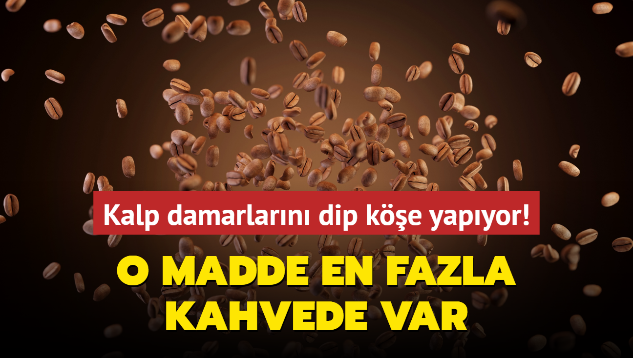 Kalp damarlarn dip ke yapyor! O madde en fazla kahvede var: Tansiyonun ilac