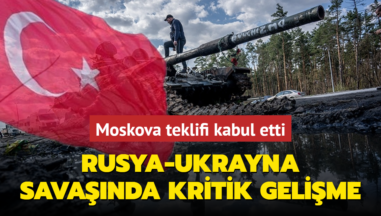 Rusya-Ukrayna savanda kritik gelime! Moskova Trkiye'nin teklifini kabul etti