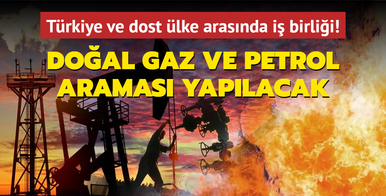 Trkiye ve dost lke arasnda i birlii! Doal gaz ve petrol aramas yaplacak