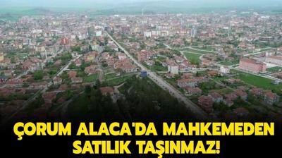 orum Alaca'da mahkemeden satlk tanmaz!