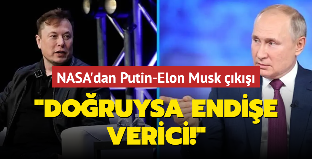 NASA'dan Putin-Elon Musk k: Doruysa endie verici!