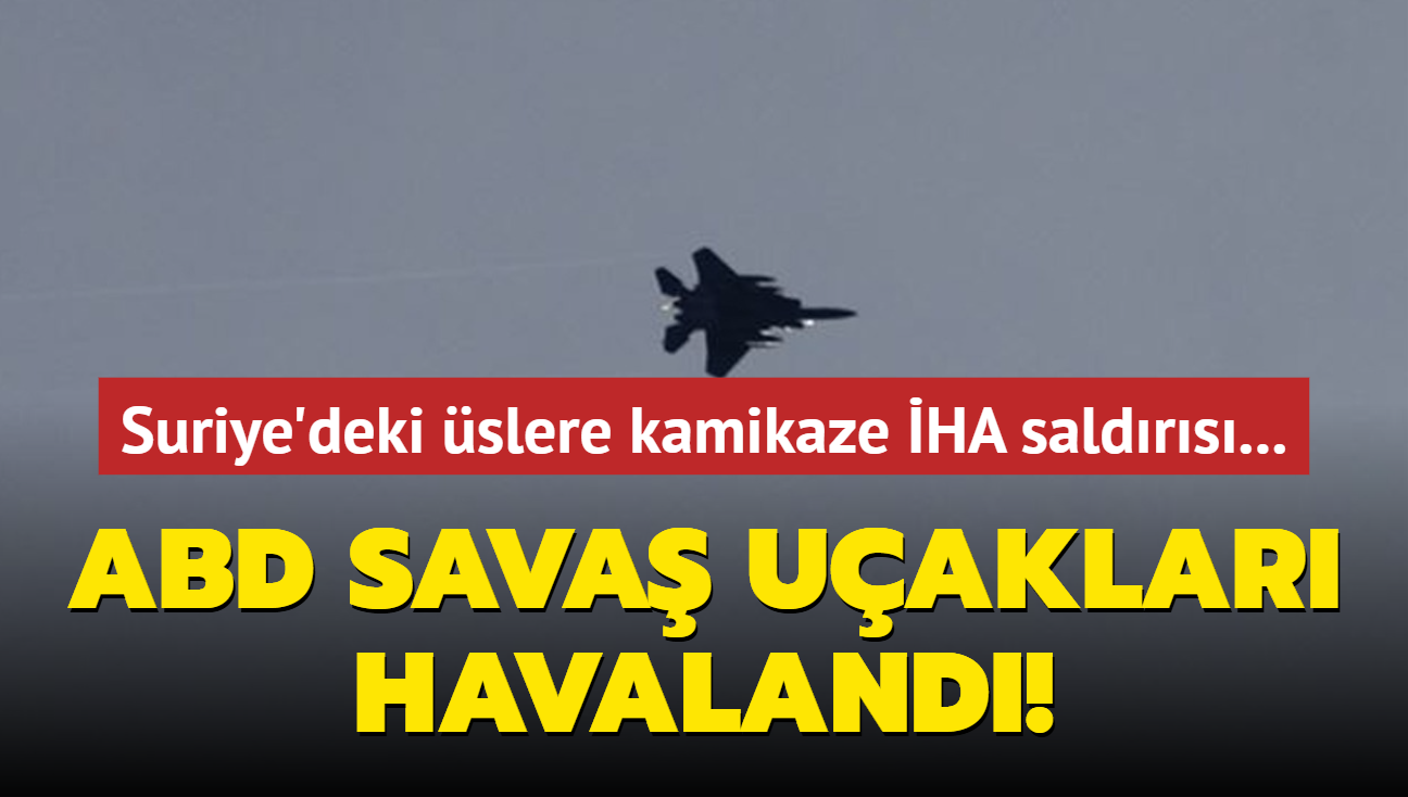 Suriye'deki slere kamikaze HA saldrs... ABD sava uaklar havaland!