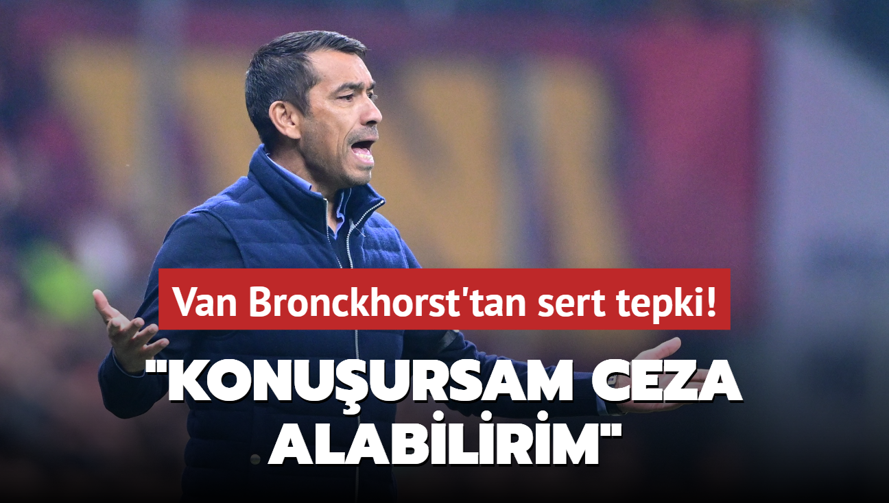 Van Bronckhorst'tan sert tepki! "Konuursam ceza alabilirim"