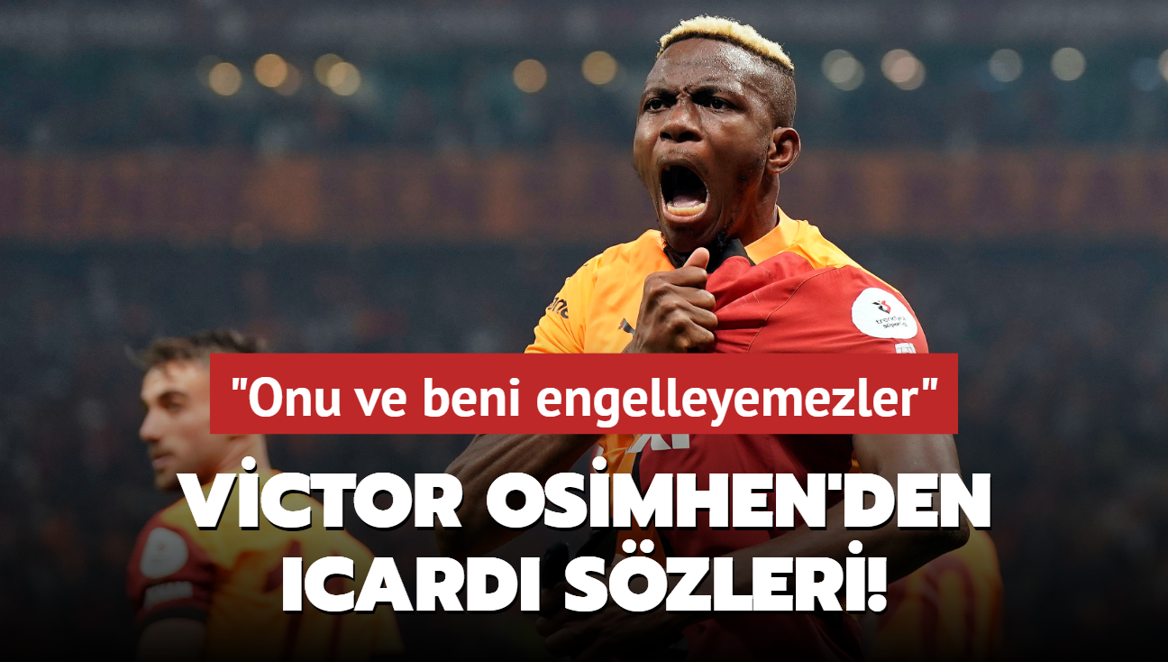 Victor Osimhen'den Icardi szleri! "Onu ve beni engelleyemezler"