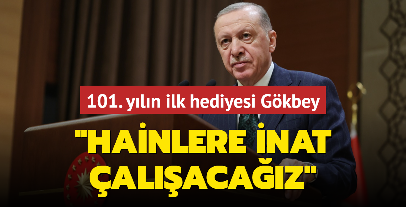 101. yln ilk hediyesi Gkbey... Bakan Erdoan: Hainlere inat daha fazla alacaz