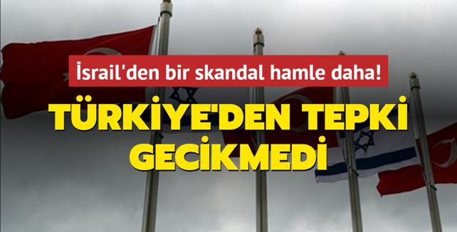 srail'den bir skandal hamle daha! Trkiye'den tepki gecikmedi