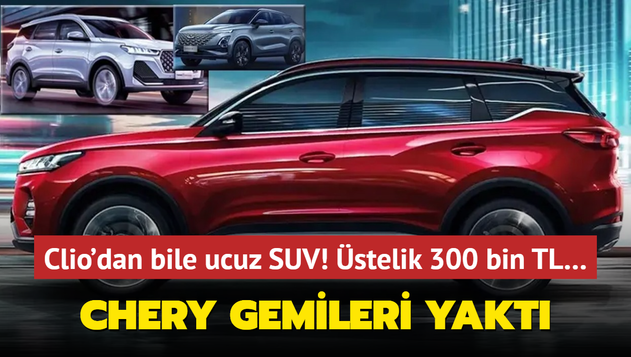 Chery gemileri yakt: Clio'dan bile ucuz SUV! stelik 300 bin TL