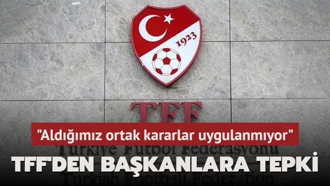 TFF'den kulp bakanlarna tepki! "Aldmz ortak kararlar uygulanmyor"