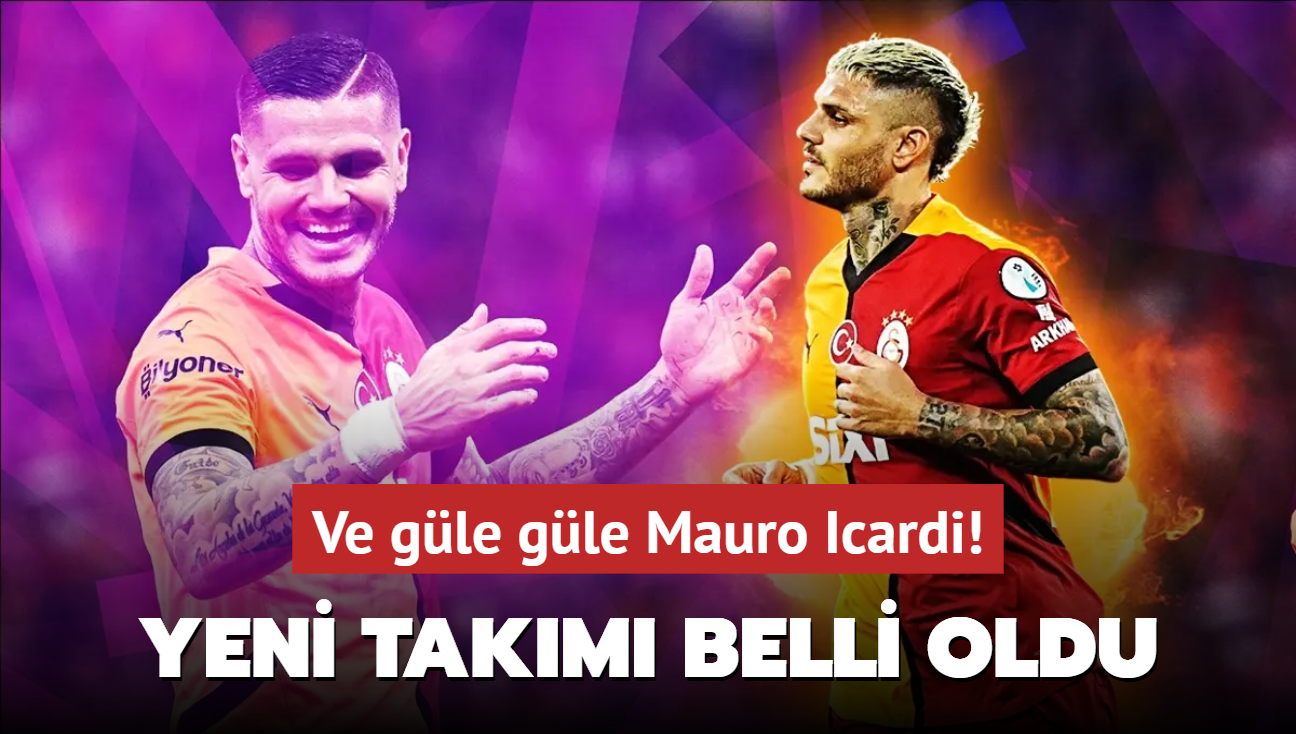 Ve gle gle Mauro Icardi! Yeni takm resmen belli oldu