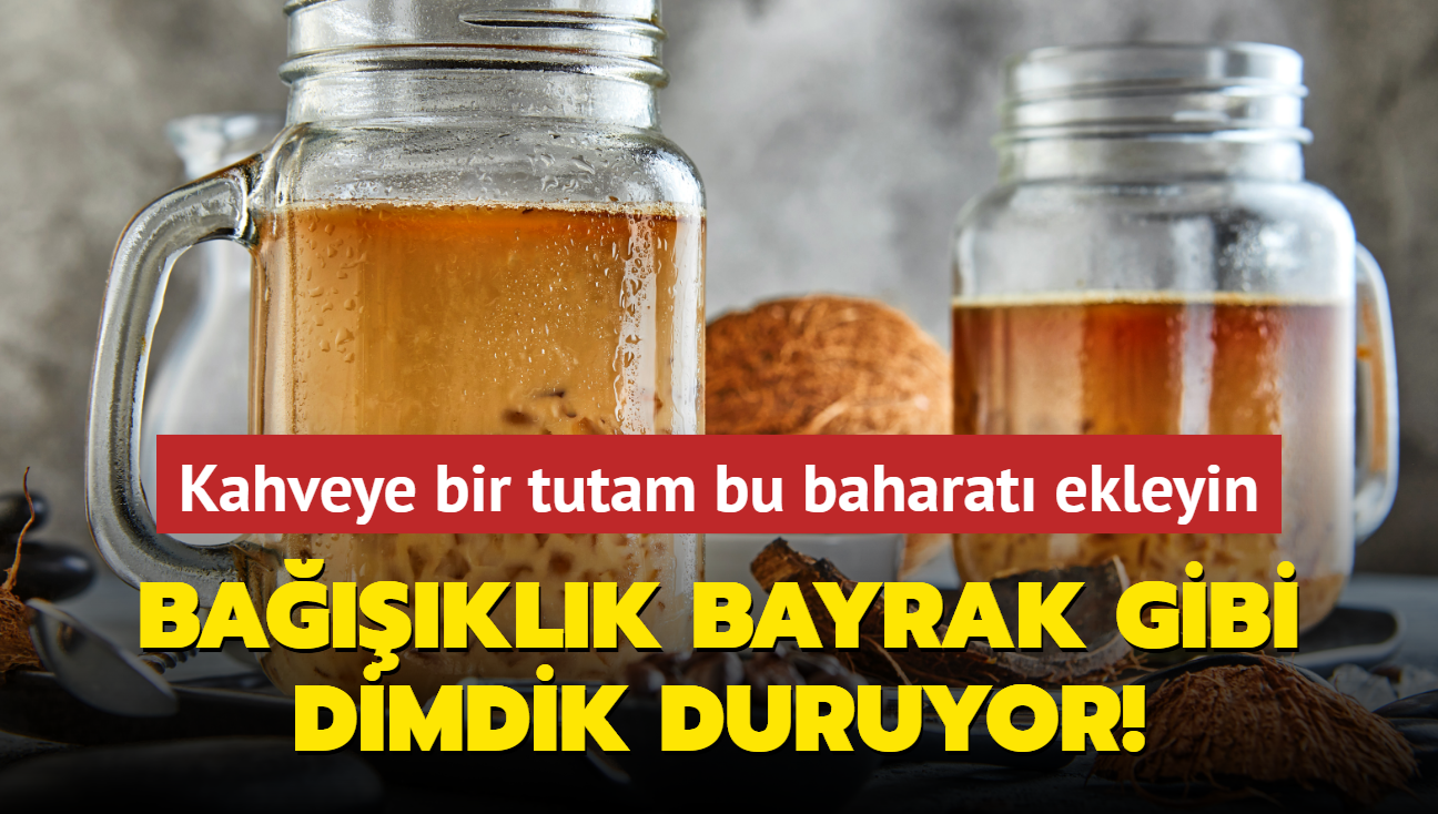 Baklk bayrak gibi dimdik duruyor! Kahveye bir tutam bu baharat ekleyin: Direnciniz demir gibi