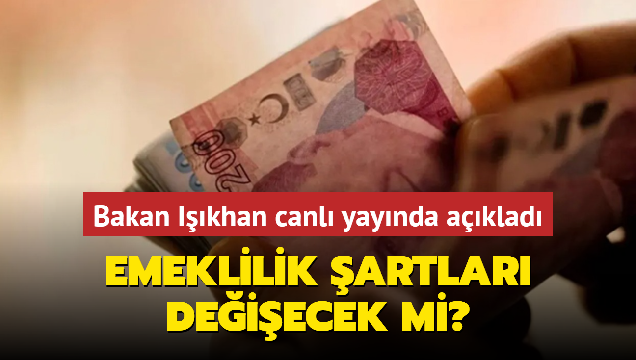 Emeklilik artlar deiecek mi? Bakan Ikhan canl yaynda aklad