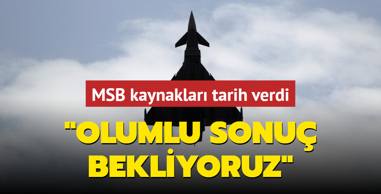 MSB kaynaklarndan Eurofighter Typhoon mesaj: Olumlu sonu bekliyoruz