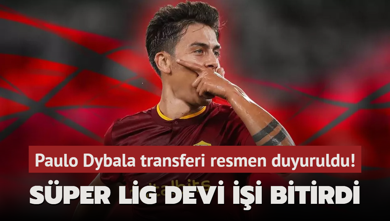 Sper Lig devi ii bitirdi! Paulo Dybala transferi resmen duyuruldu