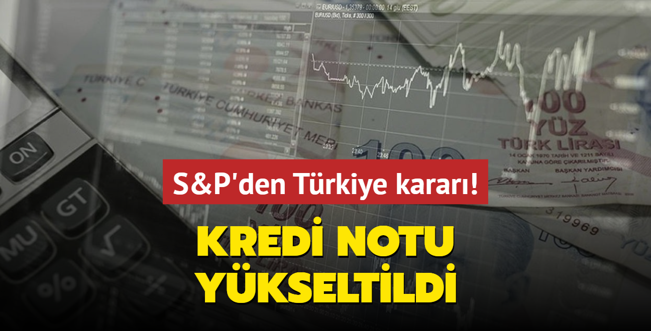 Kredi notu ykseltildi... S&P'den Trkiye karar!