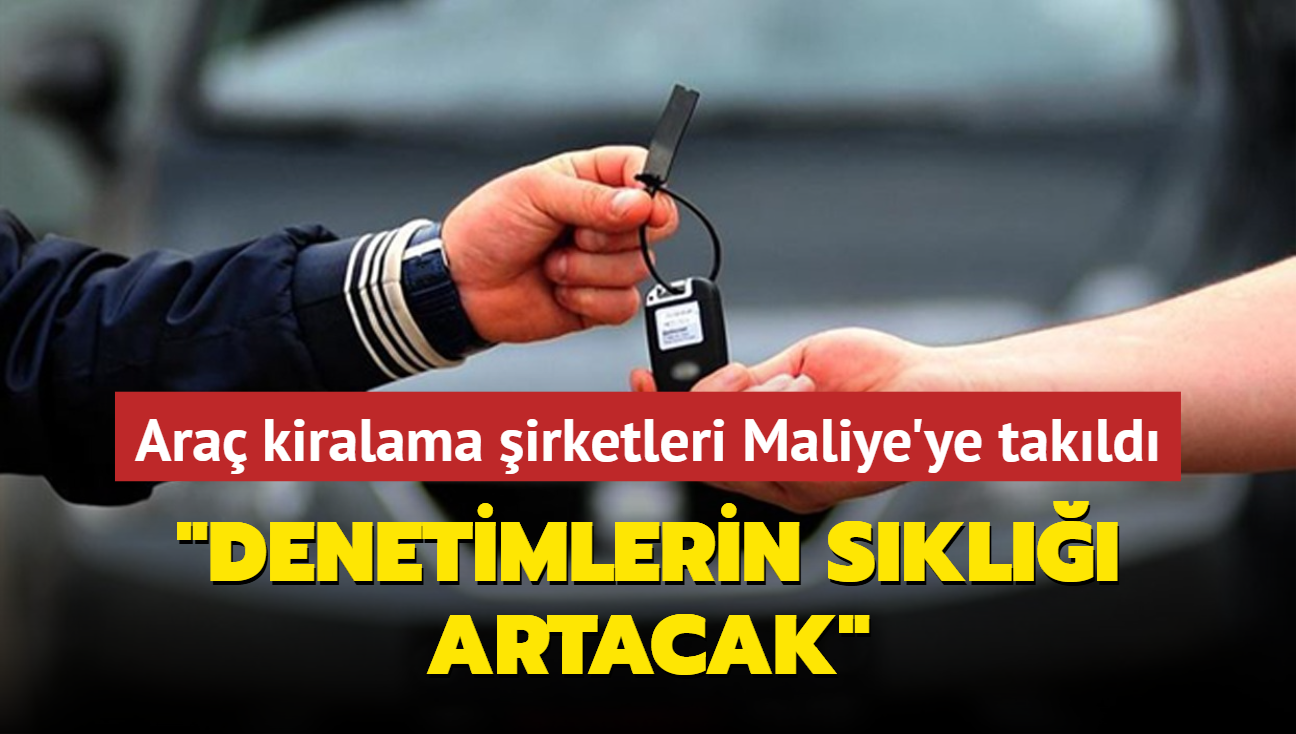 Ara kiralama irketleri Maliye'ye takld: Denetimlerin skl artacak