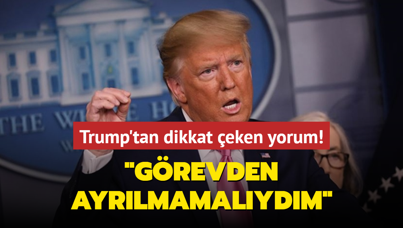 Trump'tan dikkat eken yorum: Grevden ayrlmamalydm