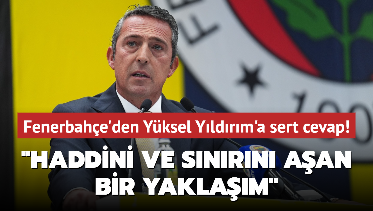 Fenerbahe'den Yksel Yldrm'n aklamalarna sert cevap! "Haddini ve snrn aan bir yaklam"