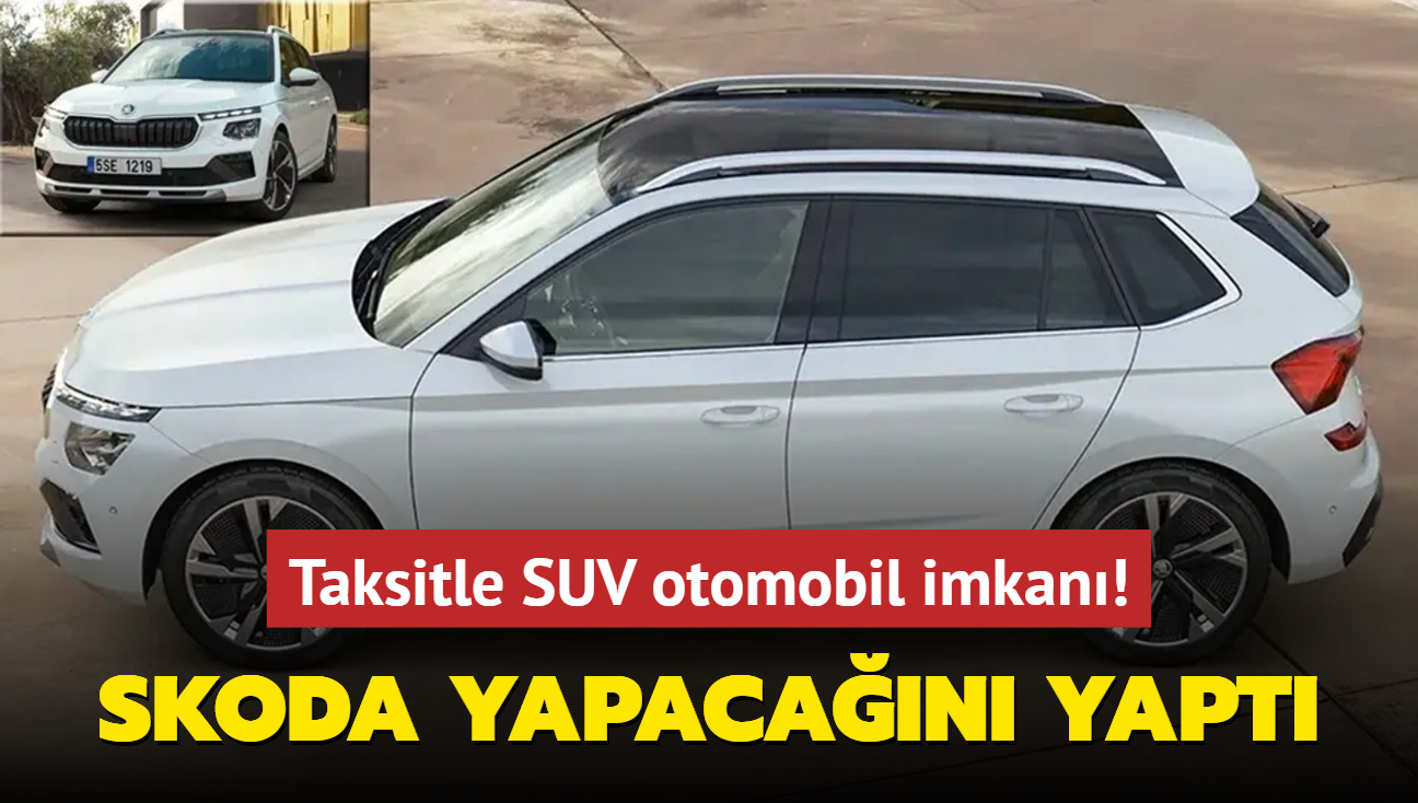 Resmen akland: Taksitle SUV otomobil imkan! Skoda yapacan yapt