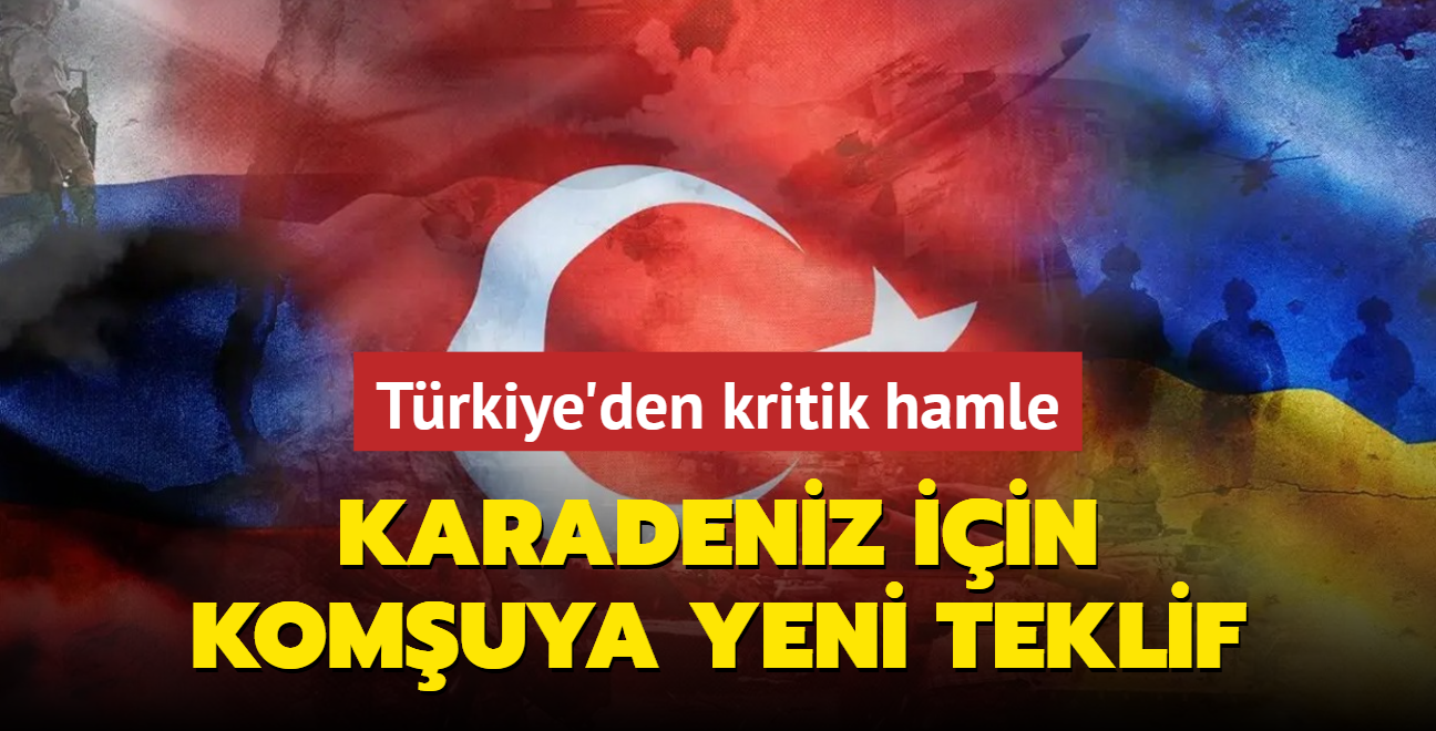 Trkiye'den kritik hamle! Karadeniz iin yeni teklif Rusya'ya sunuldu