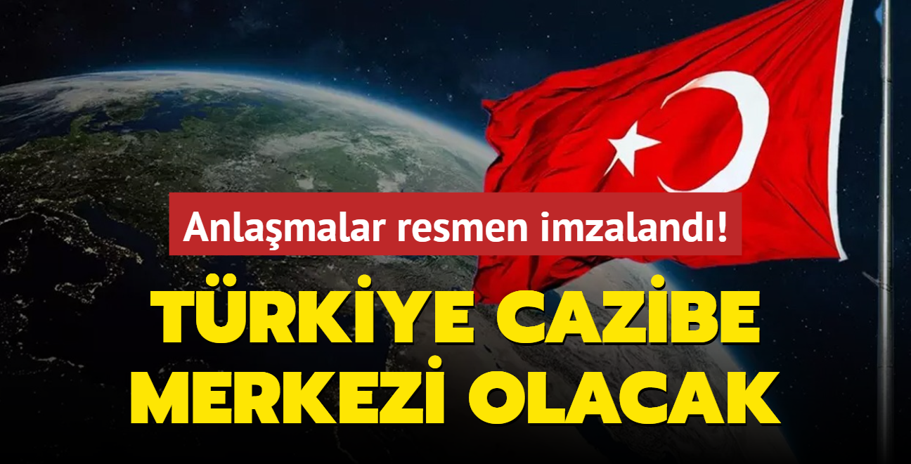 Anlamalar resmen imzaland! Trkiye cazibe merkezi olacak