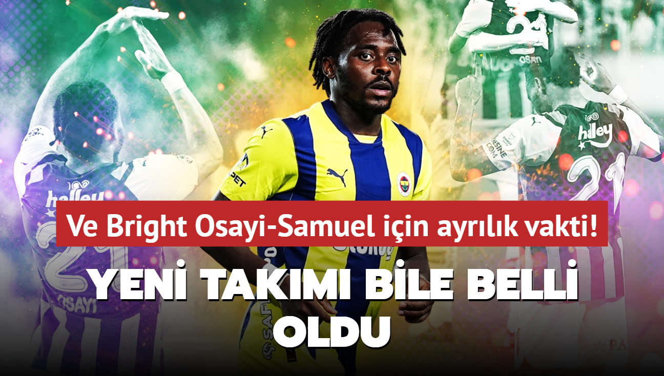 Ve Bright Osayi-Samuel iin ayrlk vakti! Yeni takm bile belli oldu