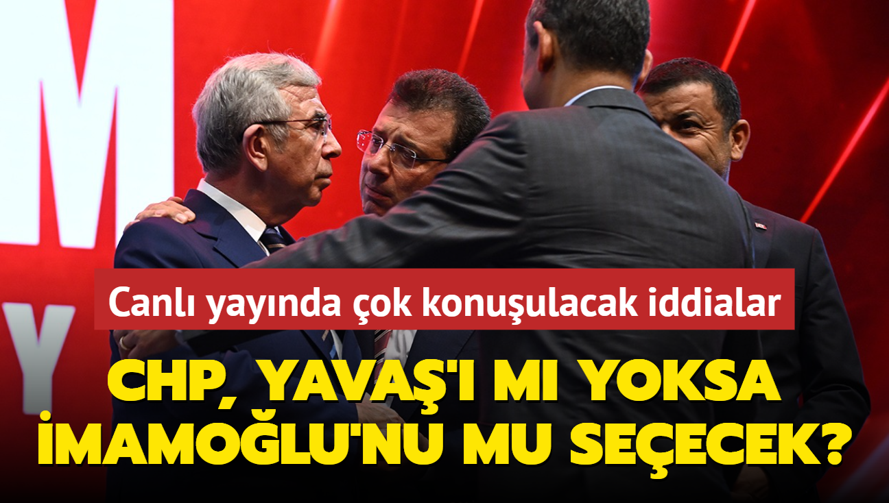 Canl yaynda ok konuulacak iddialar! CHP Mansur Yava' m yoksa Ekrem mamolu'nu mu seecek"