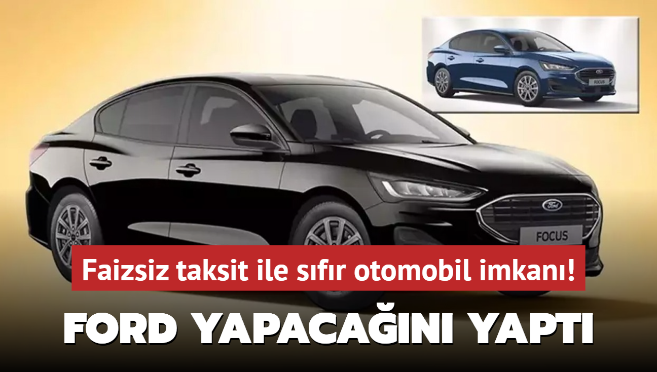 Ford resmen aklad: Faizsiz taksit ile Focus Sedan! stelik 500 bin TL