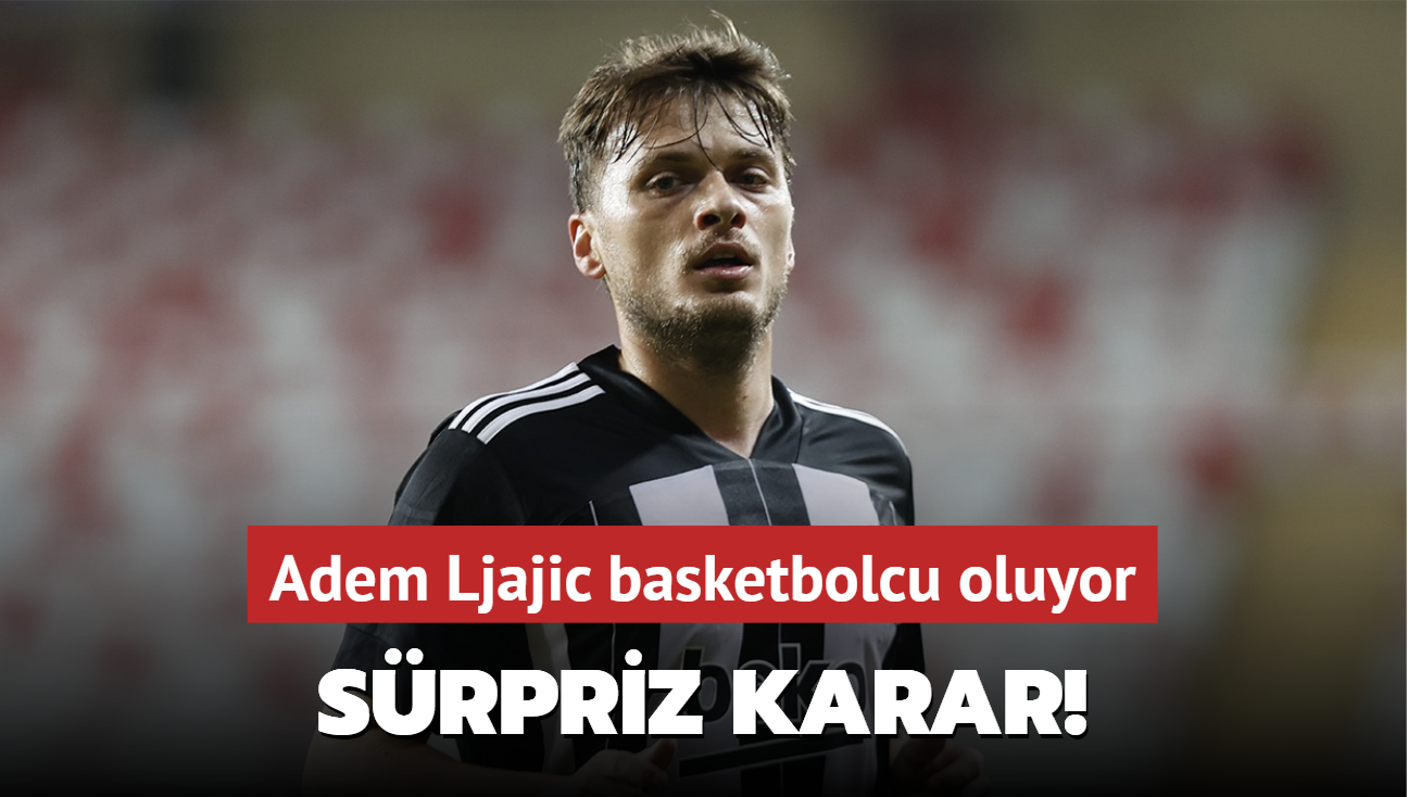 Srpriz karar! Adem Ljajic basketbolcu oluyor