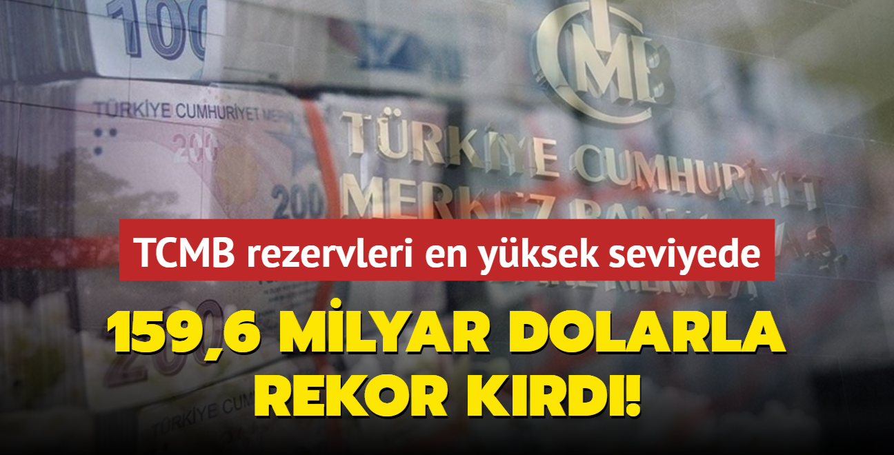 TCMB rezervleri en yksek seviyede... 159,6 milyar dolarla rekor krd