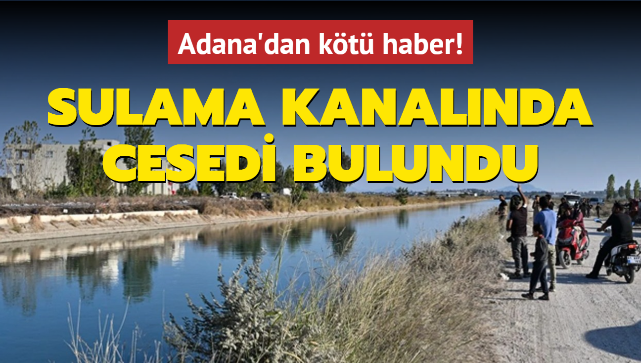 Adana'dan kt haber! Sulama kanalnda cesedi bulundu